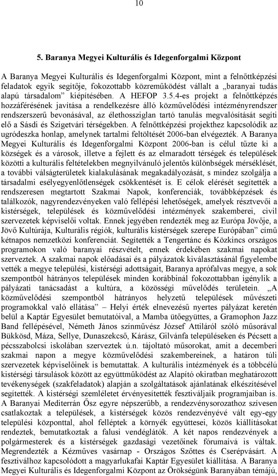 4-es projekt a felnőttképzés hozzáférésének javítása a rendelkezésre álló közművelődési intézményrendszer rendszerszerű bevonásával, az élethossziglan tartó tanulás megvalósítását segíti elő a Sásdi