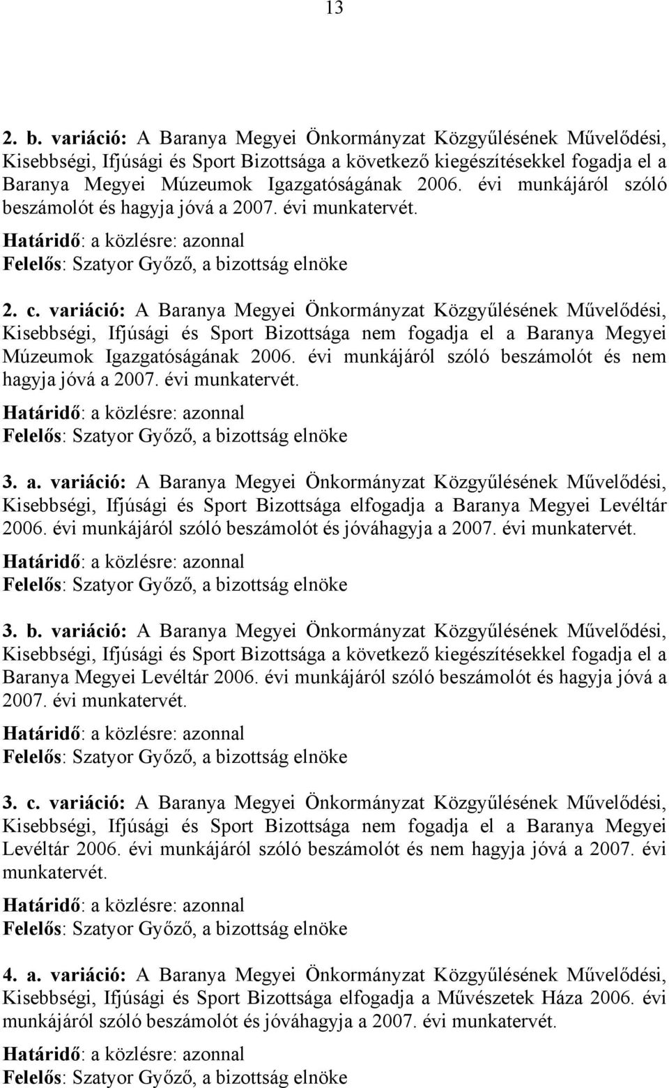 évi munkájáról szóló beszámolót és hagyja jóvá a 2007. évi munkatervét. Határidő: a közlésre: azonnal Felelős: Szatyor Győző, a bizottság elnöke 2. c.