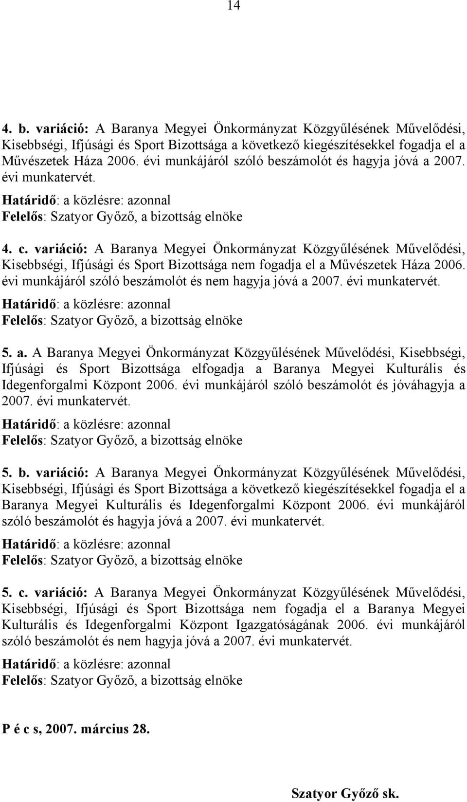 variáció: A Baranya Megyei Önkormányzat Közgyűlésének Művelődési, Kisebbségi, Ifjúsági és Sport Bizottsága nem fogadja el a Művészetek Háza 2006.