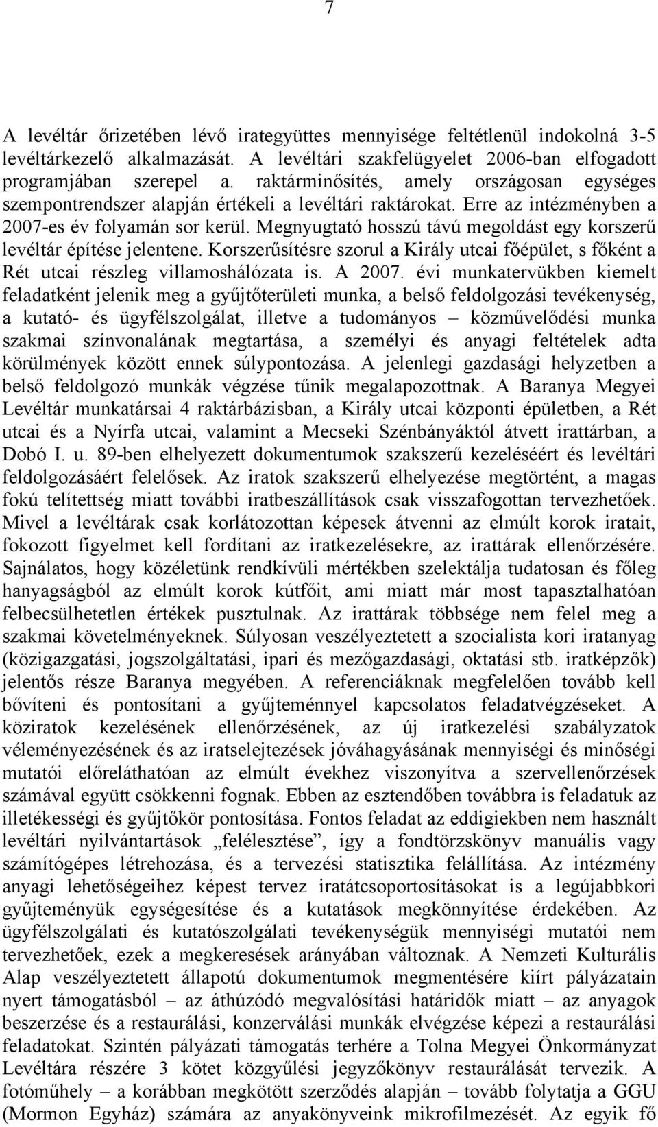 Megnyugtató hosszú távú megoldást egy korszerű levéltár építése jelentene. Korszerűsítésre szorul a Király utcai főépület, s főként a Rét utcai részleg villamoshálózata is. A 2007.