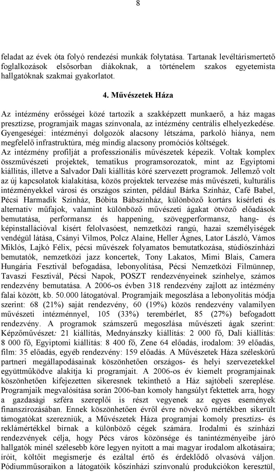 Gyengeségei: intézményi dolgozók alacsony létszáma, parkoló hiánya, nem megfelelő infrastruktúra, még mindig alacsony promóciós költségek. Az intézmény profilját a professzionális művészetek képezik.