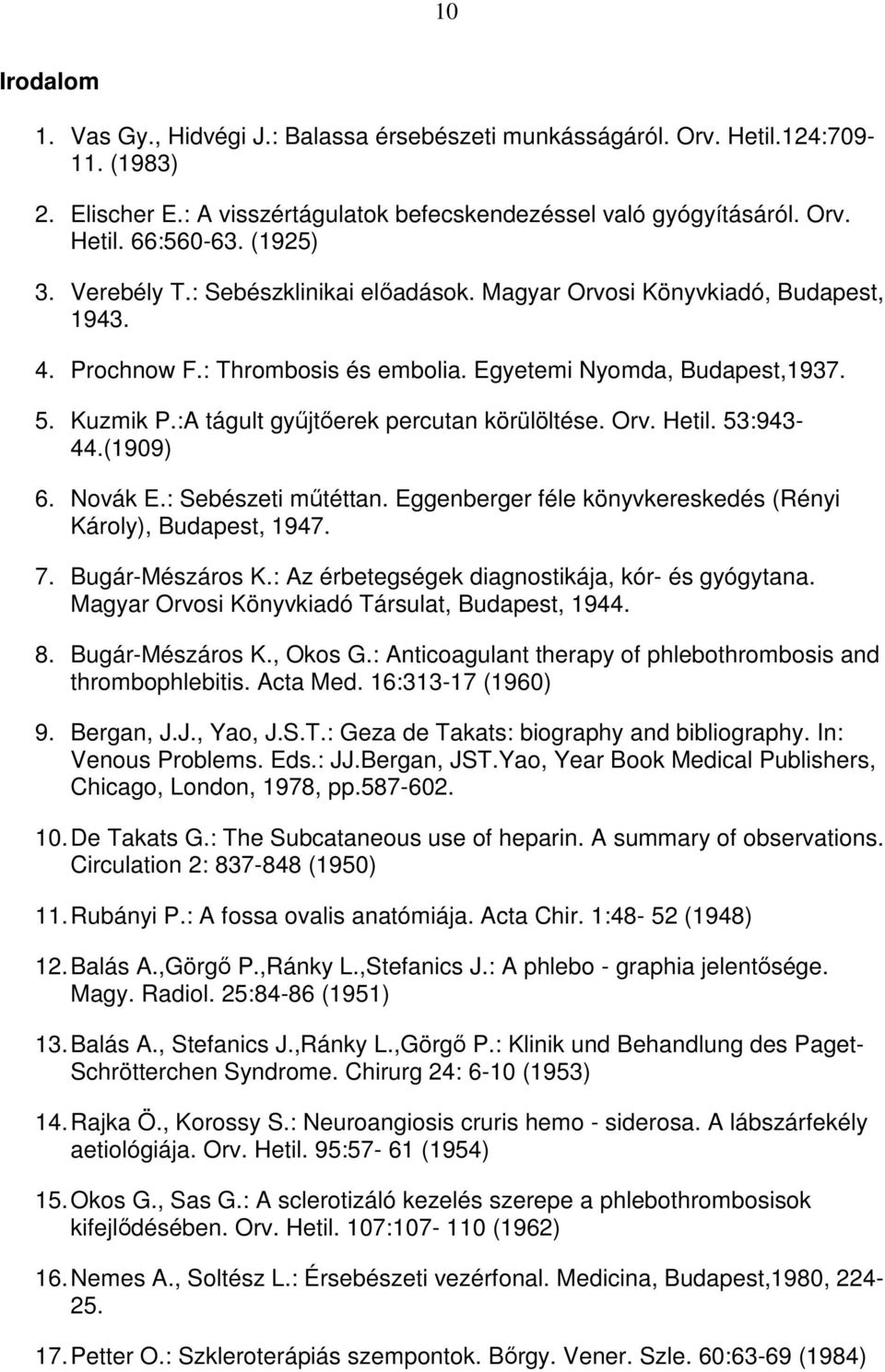 :A tágult győjtıerek percutan körülöltése. Orv. Hetil. 53:943-44.(1909) 6. Novák E.: Sebészeti mőtéttan. Eggenberger féle könyvkereskedés (Rényi Károly), Budapest, 1947. 7. Bugár-Mészáros K.