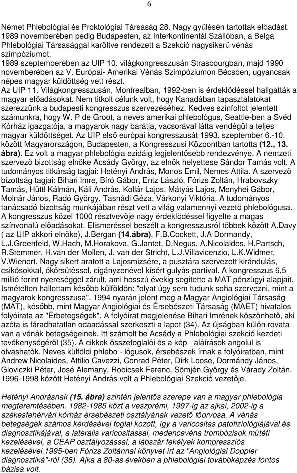 világkongresszusán Strasbourgban, majd 1990 novemberében az V. Európai- Amerikai Vénás Szimpóziumon Bécsben, ugyancsak népes magyar küldöttség vett részt. Az UIP 11.