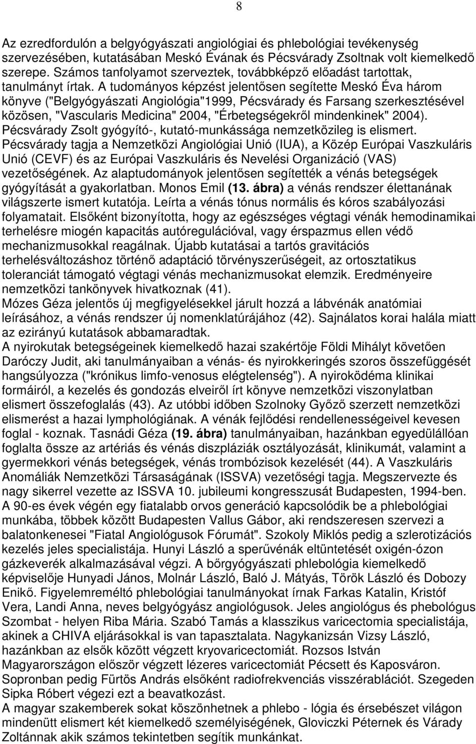 A tudományos képzést jelentısen segítette Meskó Éva három könyve ("Belgyógyászati Angiológia"1999, Pécsvárady és Farsang szerkesztésével közösen, "Vascularis Medicina" 2004, "Érbetegségekrıl