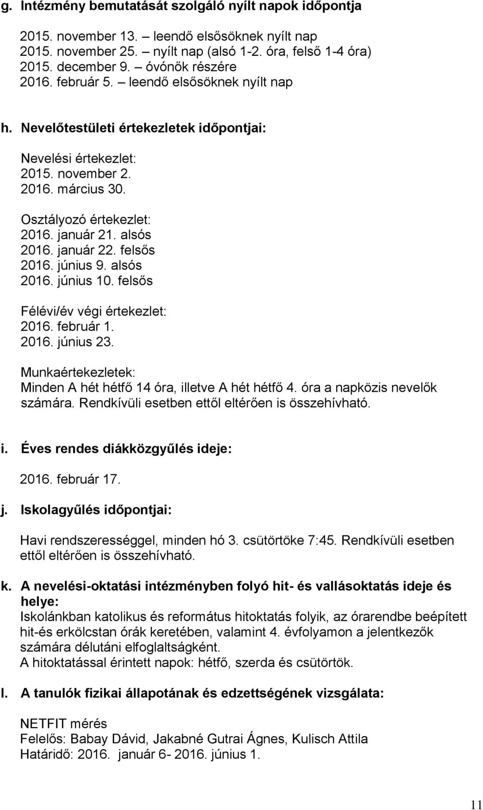 alsós 2016. január 22. felsős 2016. június 9. alsós 2016. június 10. felsős Félévi/év végi értekezlet: 2016. február 1. 2016. június 23.