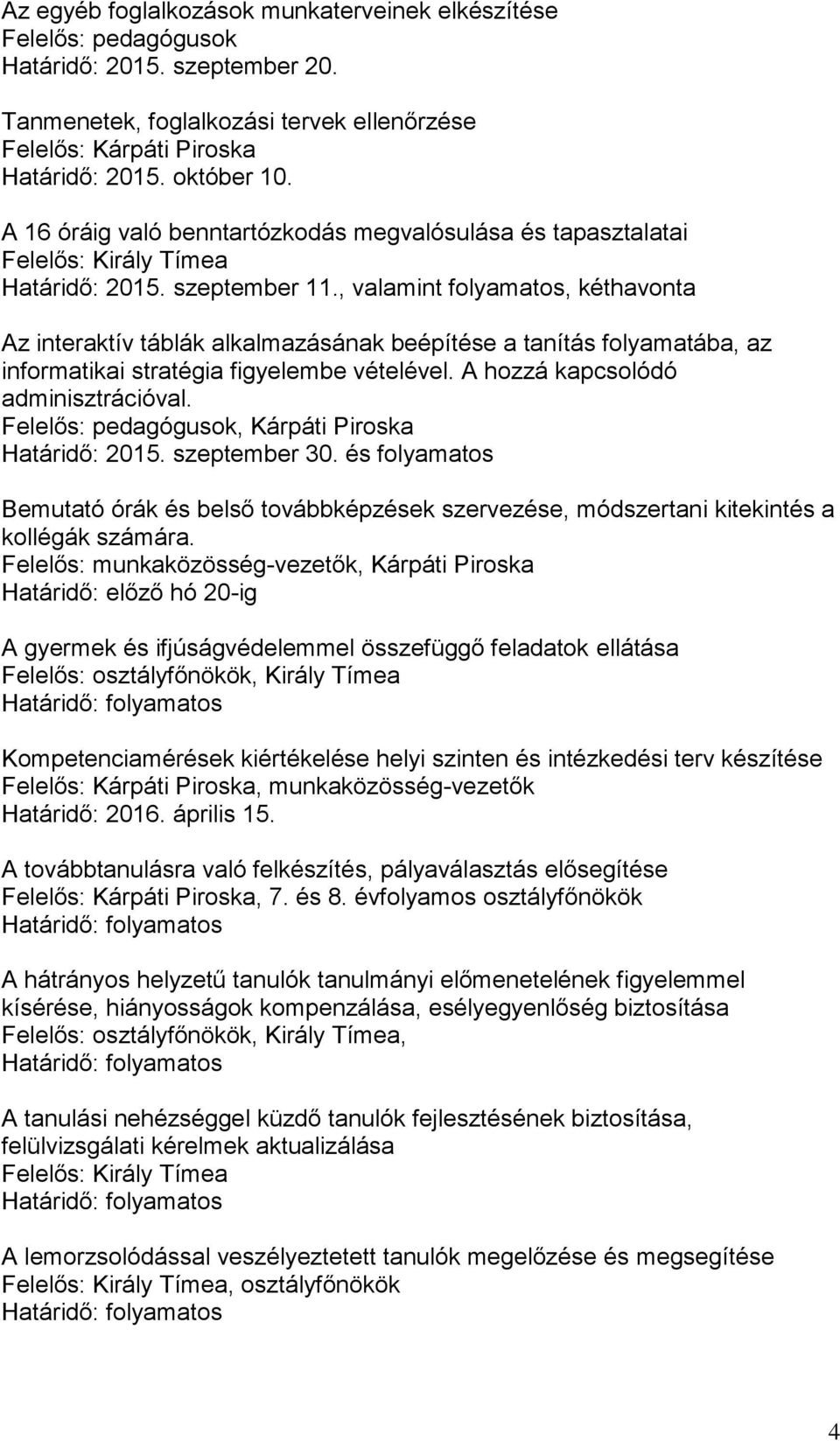 , valamint folyamatos, kéthavonta Az interaktív táblák alkalmazásának beépítése a tanítás folyamatába, az informatikai stratégia figyelembe vételével. A hozzá kapcsolódó adminisztrációval.