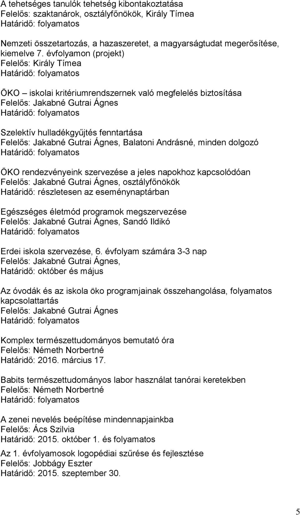 minden dolgozó ÖKO rendezvényeink szervezése a jeles napokhoz kapcsolódóan Felelős: Jakabné Gutrai Ágnes, osztályfőnökök Határidő: részletesen az eseménynaptárban Egészséges életmód programok