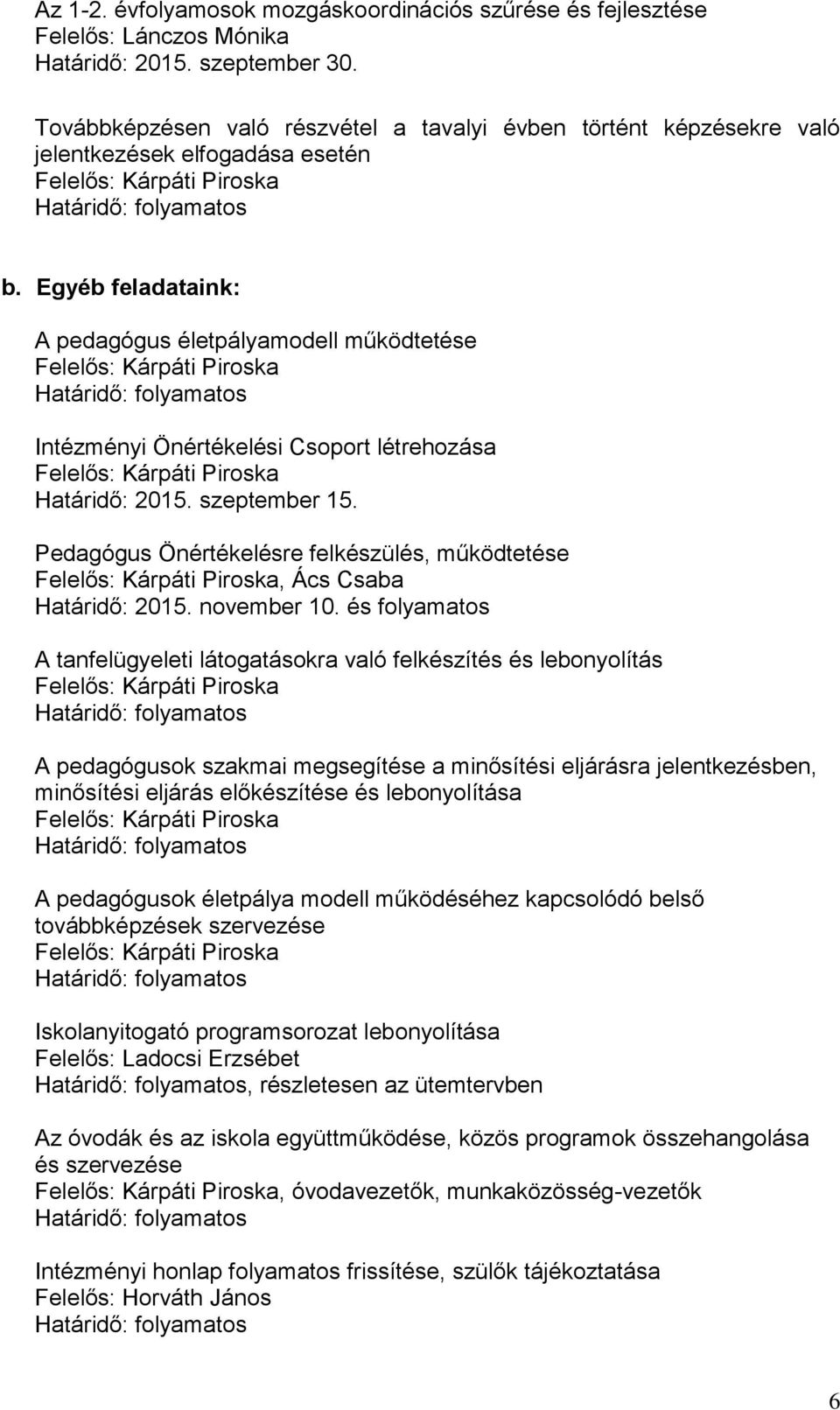 Egyéb feladataink: A pedagógus életpályamodell működtetése Intézményi Önértékelési Csoport létrehozása Határidő: 2015. szeptember 15.