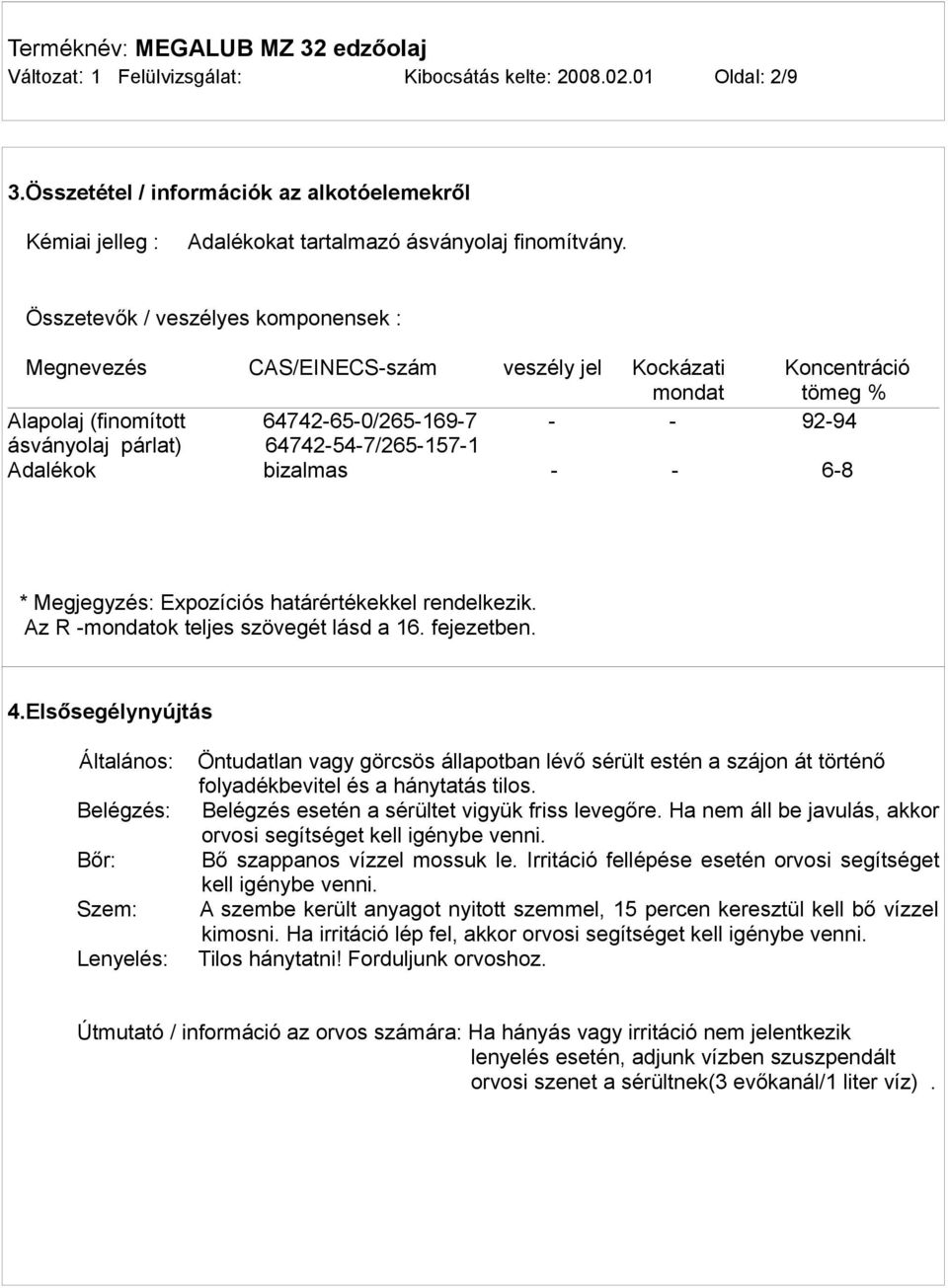 64742-54-7/265-157-1 Adalékok bizalmas - - 6-8 * Megjegyzés: Expozíciós határértékekkel rendelkezik. Az R -mondatok teljes szövegét lásd a 16. fejezetben. 4.