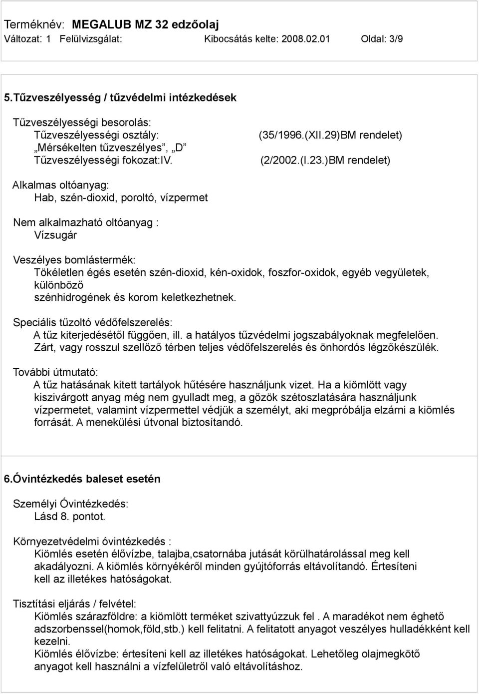 )BM rendelet) Alkalmas oltóanyag: Hab, szén-dioxid, poroltó, vízpermet Nem alkalmazható oltóanyag : Vízsugár Veszélyes bomlástermék: Tökéletlen égés esetén szén-dioxid, kén-oxidok, foszfor-oxidok,