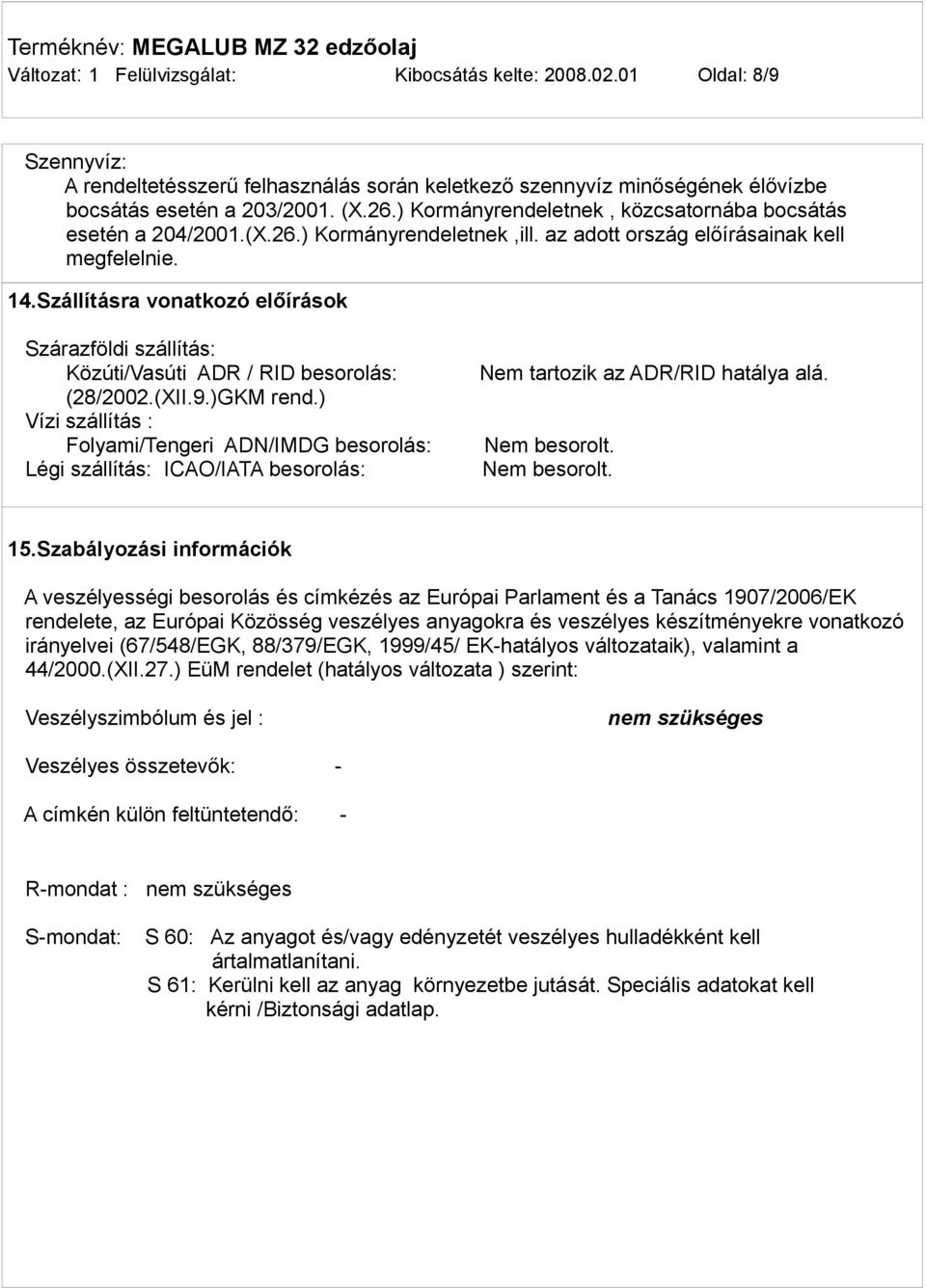 Szállításra vonatkozó előírások Szárazföldi szállítás: Közúti/Vasúti ADR / RID besorolás: (28/2002.(XII.9.)GKM rend.