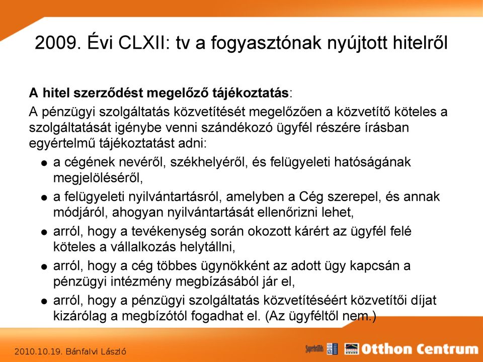 Cég szerepel, és annak módjáról, ahogyan nyilvántartását ellenőrizni lehet, arról, hogy a tevékenység során okozott kárért az ügyfél felé köteles a vállalkozás helytállni, arról, hogy a cég