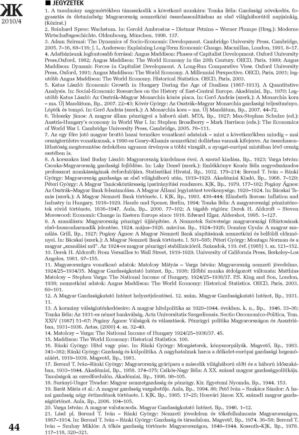 (Kézirat.) 2. Reinhard Spree: Wachstum. In: Gerold Ambrosius Dietmar Petzina Werner Plumpe (Hrsg.): Moderne Wirtschaftsgeschichte. Oldenbourg, München, 1996. 137. 3.