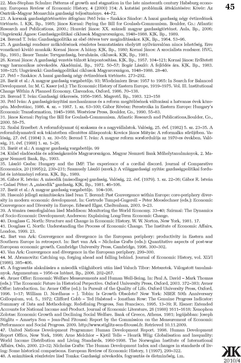 A korszak gazdaságtörténetére átfogóan: Petõ Iván Szakács Sándor: A hazai gazdaság négy évtizedének története. I. KJK, Bp., 1985; János Kornai: Paying the Bill for Goulash-Communism. Boulder, Co.