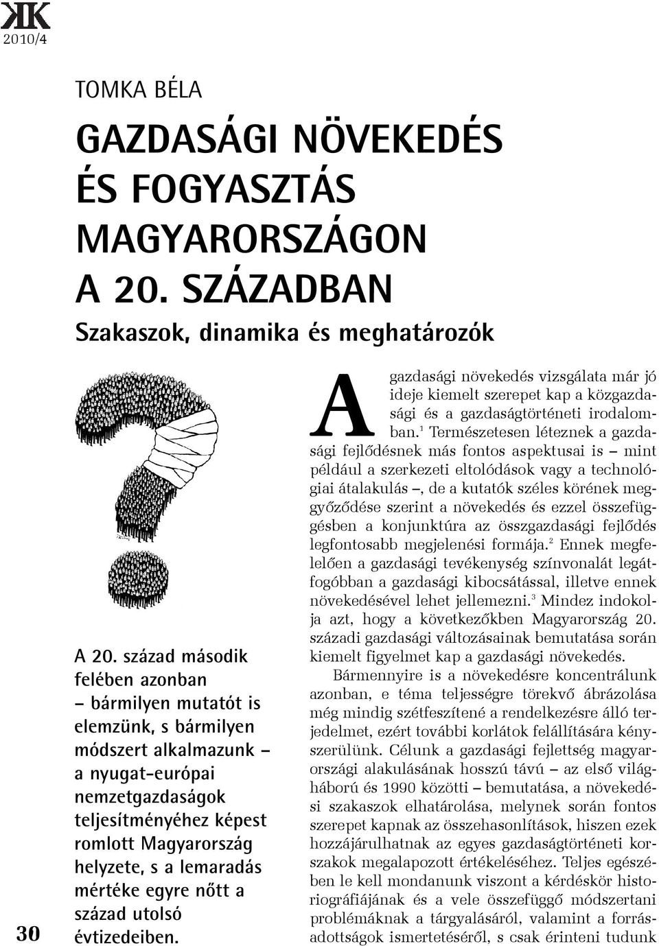 mértéke egyre nõtt a század utolsó évtizedeiben. A gazdasági növekedés vizsgálata már jó ideje kiemelt szerepet kap a közgazdasági és a gazdaságtörténeti irodalomban.