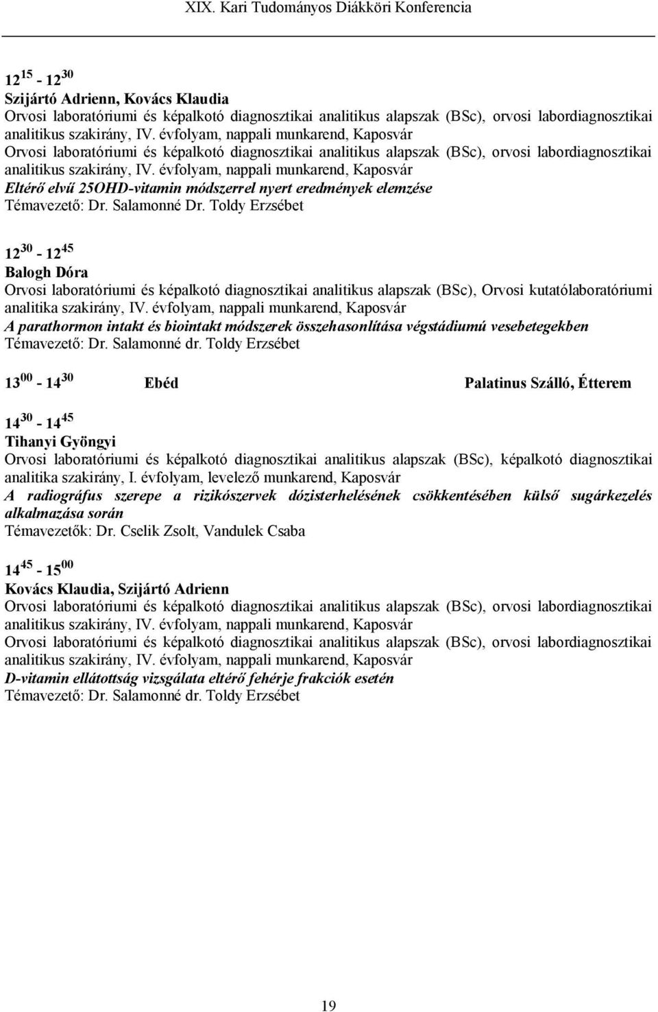 évfolyam, nappali munkarend, Kaposvár Eltérő elvű 25OHD-vitamin módszerrel nyert eredmények elemzése Témavezető: Dr. Salamonné Dr.