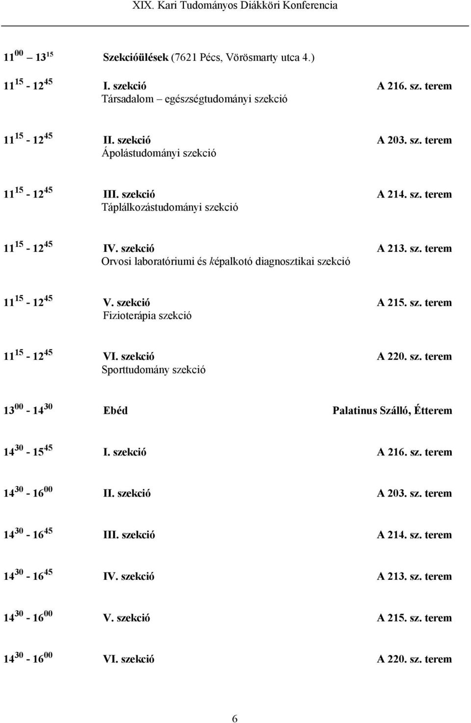 szekció A 220. sz. terem Sporttudomány szekció 13 00-14 30 Ebéd Palatinus Szálló, Étterem 14 30-15 45 I. szekció A 216. sz. terem 14 30-16 00 II. szekció A 203. sz. terem 14 30-16 45 III.