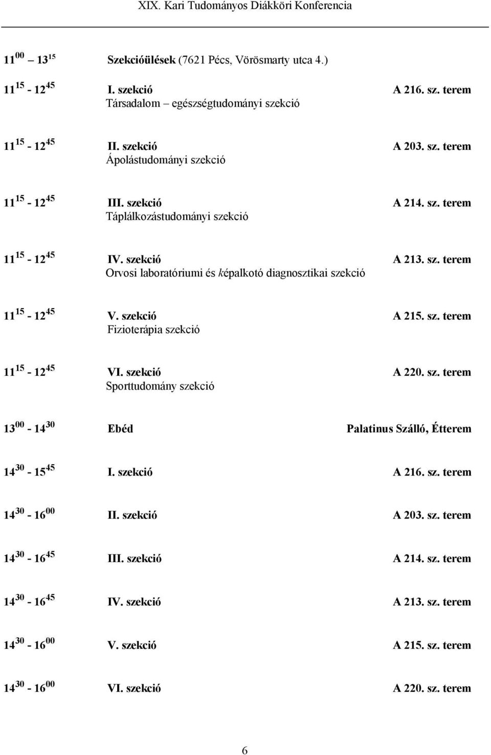 szekció A 220. sz. terem Sporttudomány szekció 13 00-14 30 Ebéd Palatinus Szálló, Étterem 14 30-15 45 I. szekció A 216. sz. terem 14 30-16 00 II. szekció A 203. sz. terem 14 30-16 45 III.