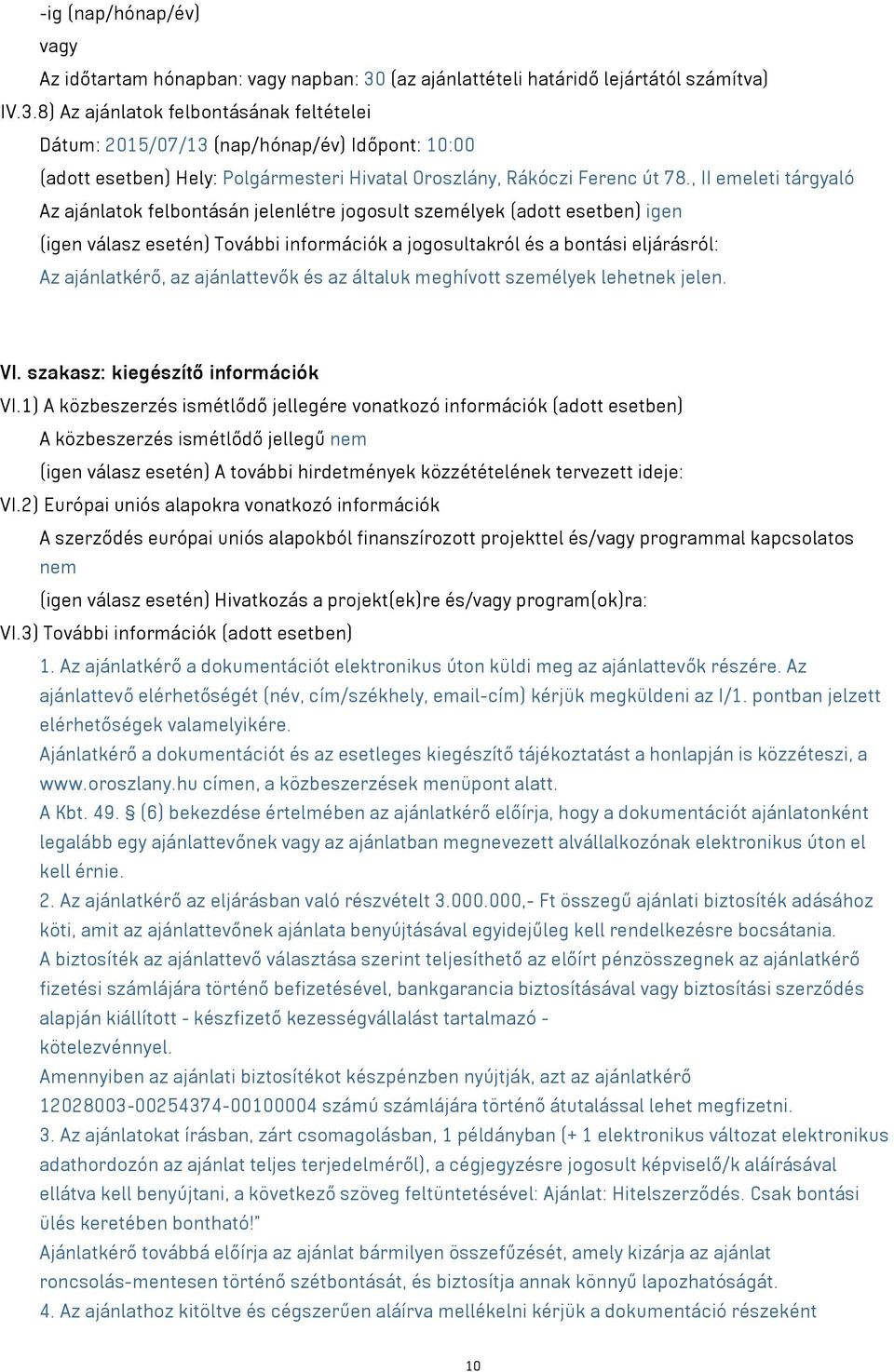 8) Az ajánlatok felbontásának feltételei Dátum: 2015/07/13 (nap/hónap/év) Időpont: 10:00 (adott esetben) Hely: Polgármesteri Hivatal Oroszlány, Rákóczi Ferenc út 78.