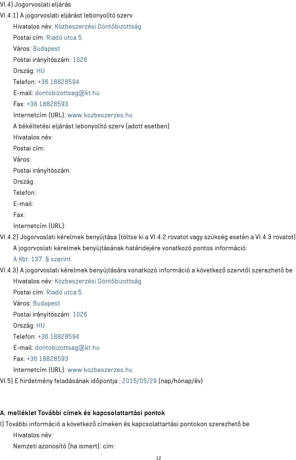 hu A békéltetési eljárást lebonyolító szerv (adott esetben) Hivatalos név: Postai cím: Város: Postai irányítószám: Ország: Telefon: E-mail: Fax: Internetcím (URL): VI.4.