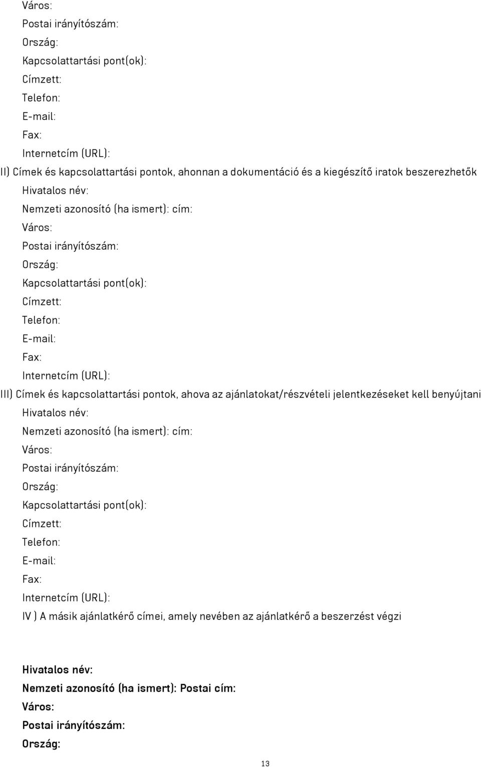 kapcsolattartási pontok, ahova az ajánlatokat/részvételi jelentkezéseket kell benyújtani Hivatalos név: Nemzeti azonosító (ha ismert): cím: Város: Postai irányítószám: Ország: Kapcsolattartási