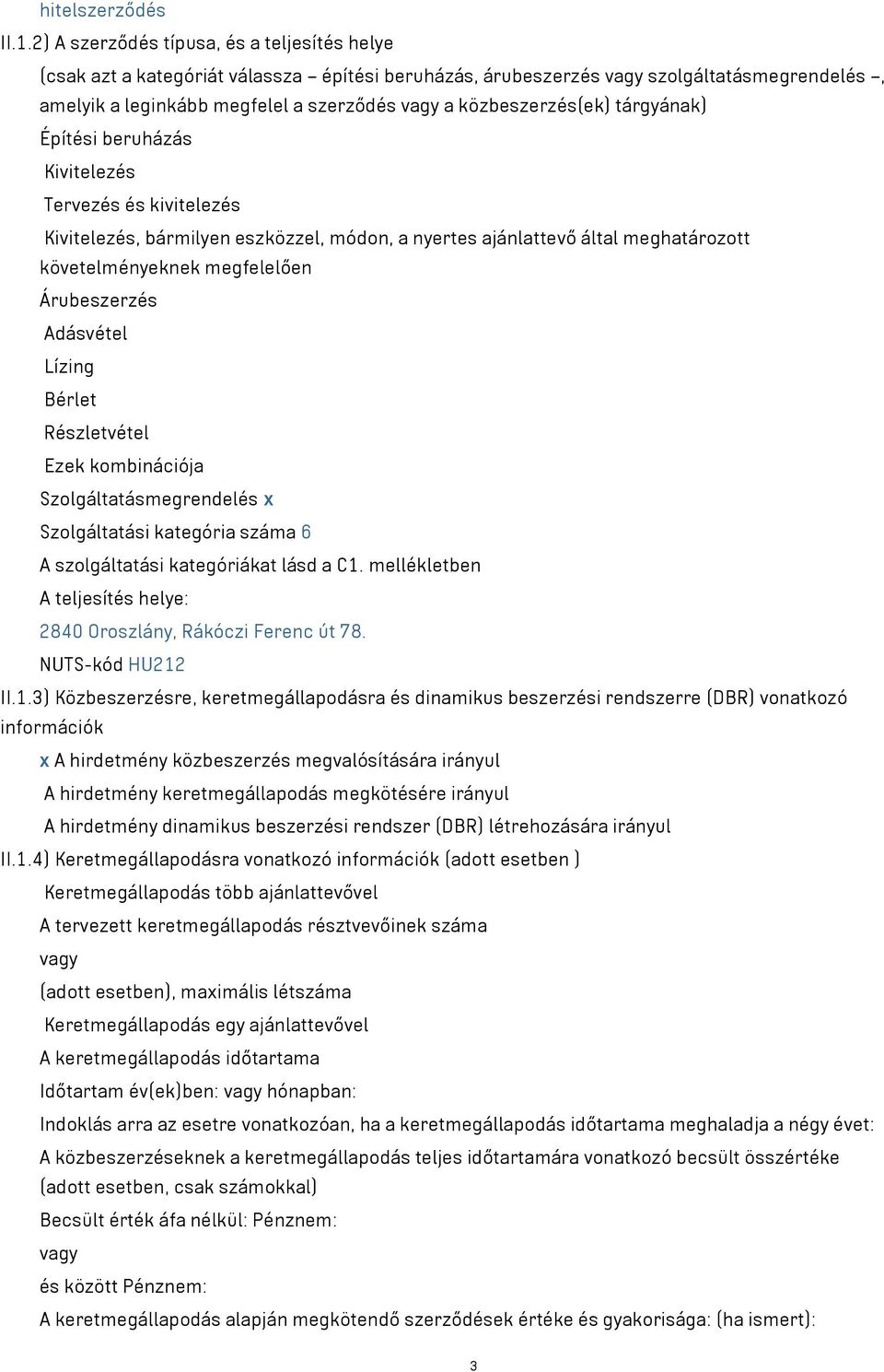 tárgyának) Építési beruházás Kivitelezés Tervezés és kivitelezés Kivitelezés, bármilyen eszközzel, módon, a nyertes ajánlattevő által meghatározott követelményeknek megfelelően Árubeszerzés Adásvétel