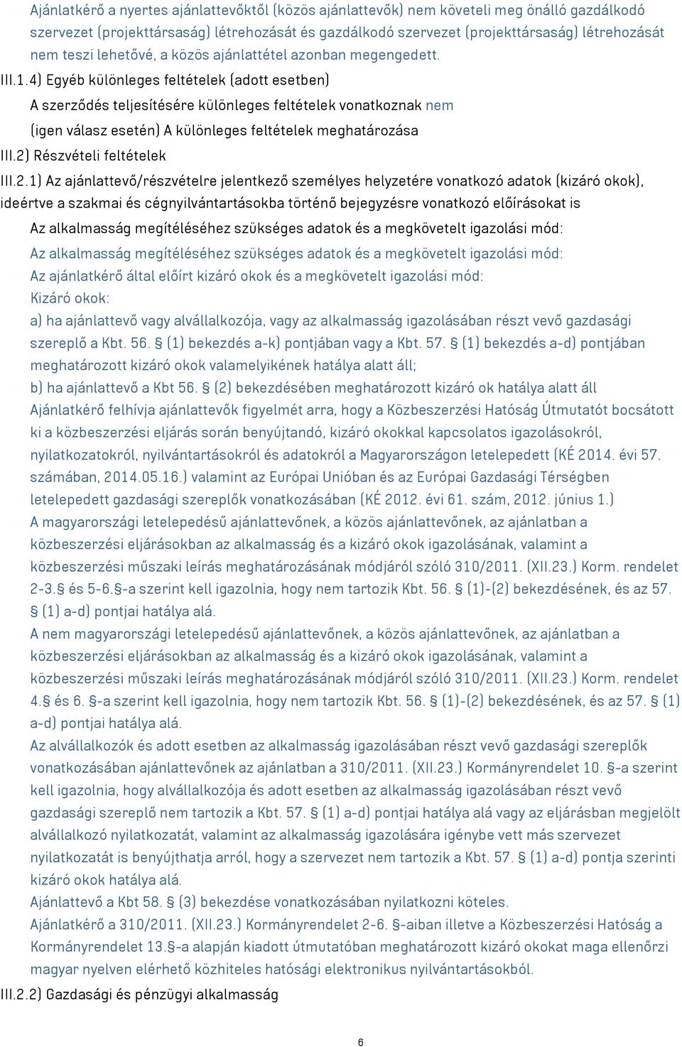 4) Egyéb különleges feltételek (adott esetben) A szerződés teljesítésére különleges feltételek vonatkoznak nem (igen válasz esetén) A különleges feltételek meghatározása III.