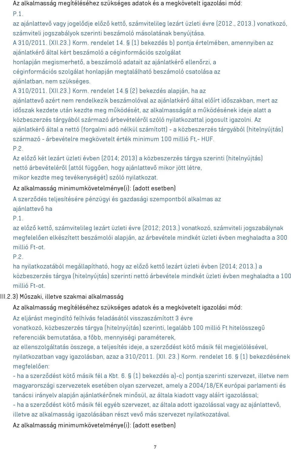 (1) bekezdés b) pontja értelmében, amennyiben az ajánlatkérő által kért beszámoló a céginformációs szolgálat honlapján megismerhető, a beszámoló adatait az ajánlatkérő ellenőrzi, a céginformációs