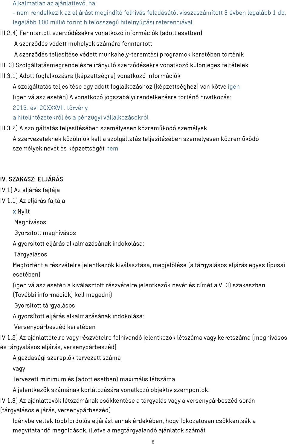 4) Fenntartott szerződésekre vonatkozó információk (adott esetben) A szerződés védett műhelyek számára fenntartott A szerződés teljesítése védett munkahely-teremtési programok keretében történik III.