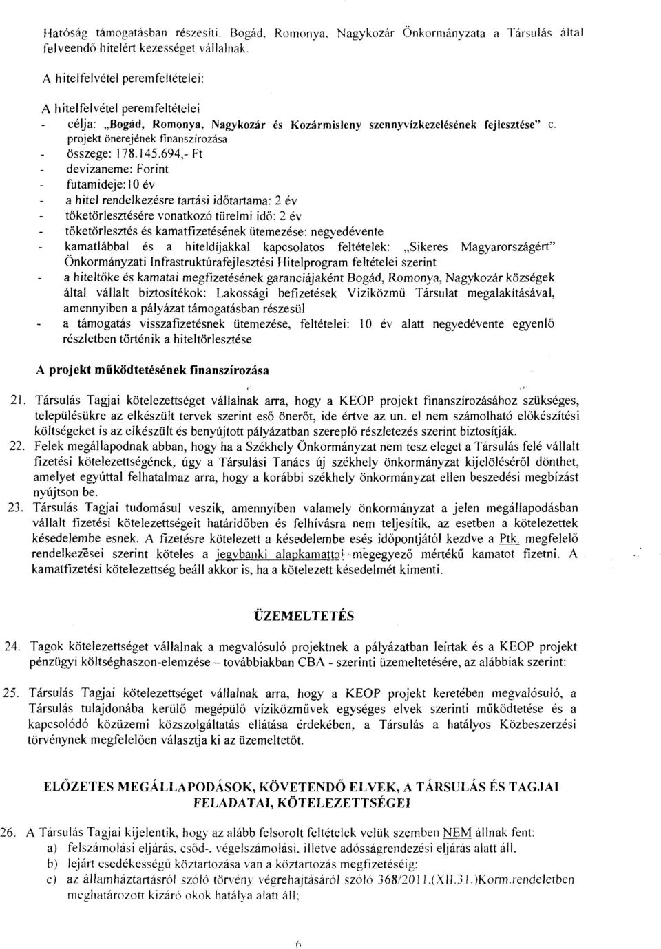 145.694,- Ft devizanerne: Forint futam ideje: l O év a hitel rendelkezésre tartási időtartama: 2 év tőketörlesztésére vonatkozó türelmi idő: 2 év tőketörlesztés és kamatfizetésének üternezése: