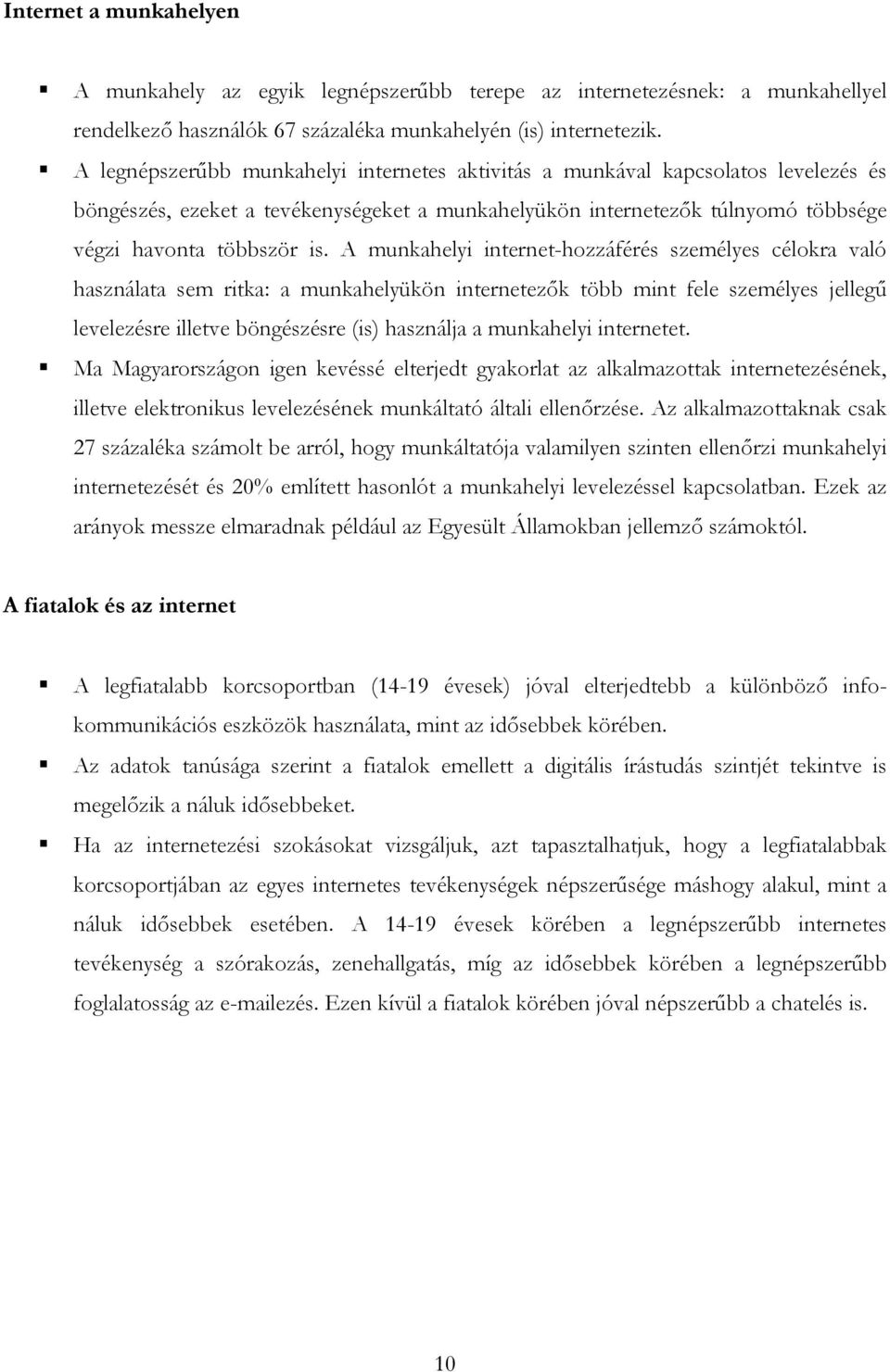 A munkahelyi internet-hozzáférés személyes célokra való használata sem ritka: a munkahelyükön internetezők több mint fele személyes jellegű levelezésre illetve böngészésre (is) használja a munkahelyi