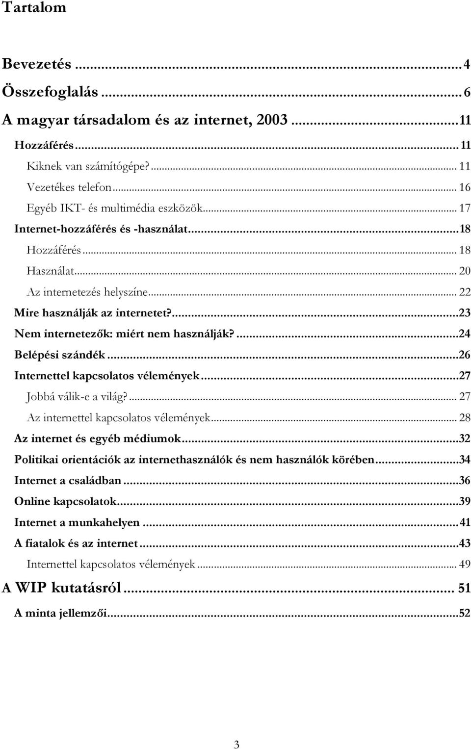 ...24 Belépési szándék...26 Internettel kapcsolatos vélemények...27 Jobbá válik-e a világ?... 27 Az internettel kapcsolatos vélemények... 28 Az internet és egyéb médiumok.