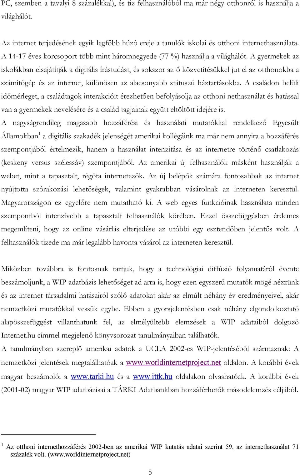 A gyermekek az iskolákban elsajátítják a digitális írástudást, és sokszor az ő közvetítésükkel jut el az otthonokba a számítógép és az internet, különösen az alacsonyabb státuszú háztartásokba.