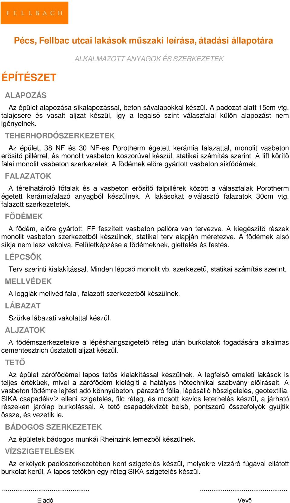 TEHERHORDÓSZERKEZETEK Az épület, 38 NF és 30 NF-es Porotherm égetett kerámia falazattal, monolit vasbeton erősítő pillérrel, és monolit vasbeton koszorúval készül, statikai számítás szerint.