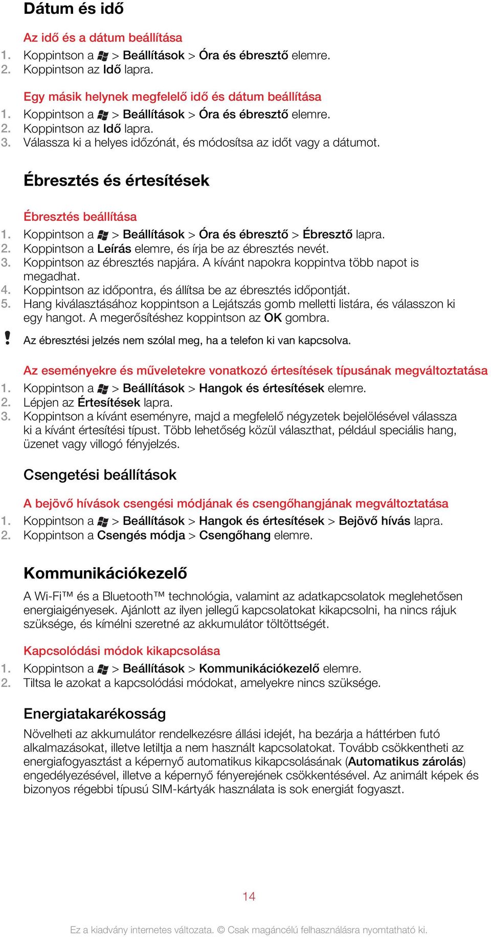 Koppintson a > Beállítások > Óra és ébresztő > Ébresztő lapra. 2. Koppintson a Leírás elemre, és írja be az ébresztés nevét. 3. Koppintson az ébresztés napjára.