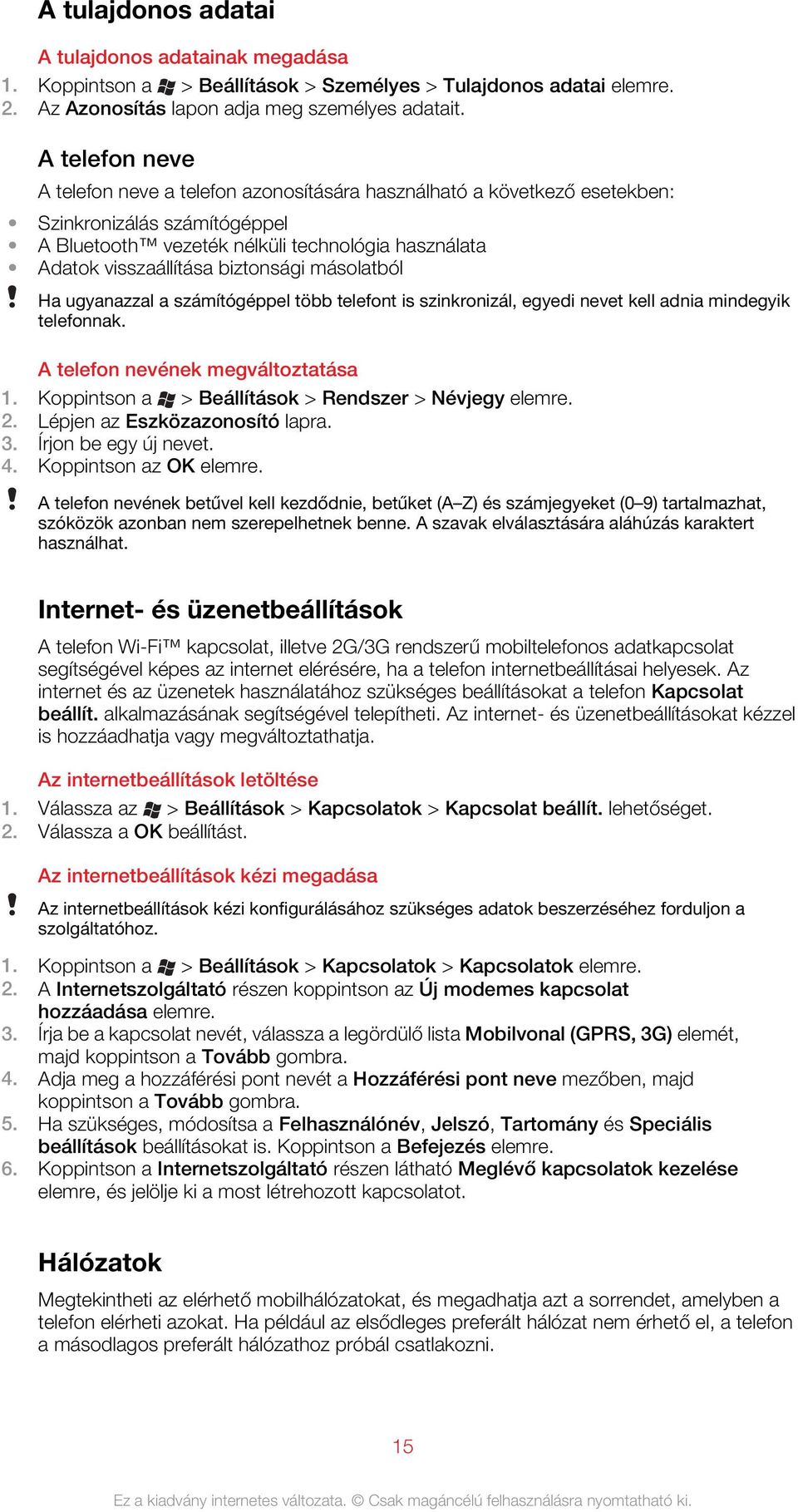 biztonsági másolatból Ha ugyanazzal a számítógéppel több telefont is szinkronizál, egyedi nevet kell adnia mindegyik telefonnak. A telefon nevének megváltoztatása 1.