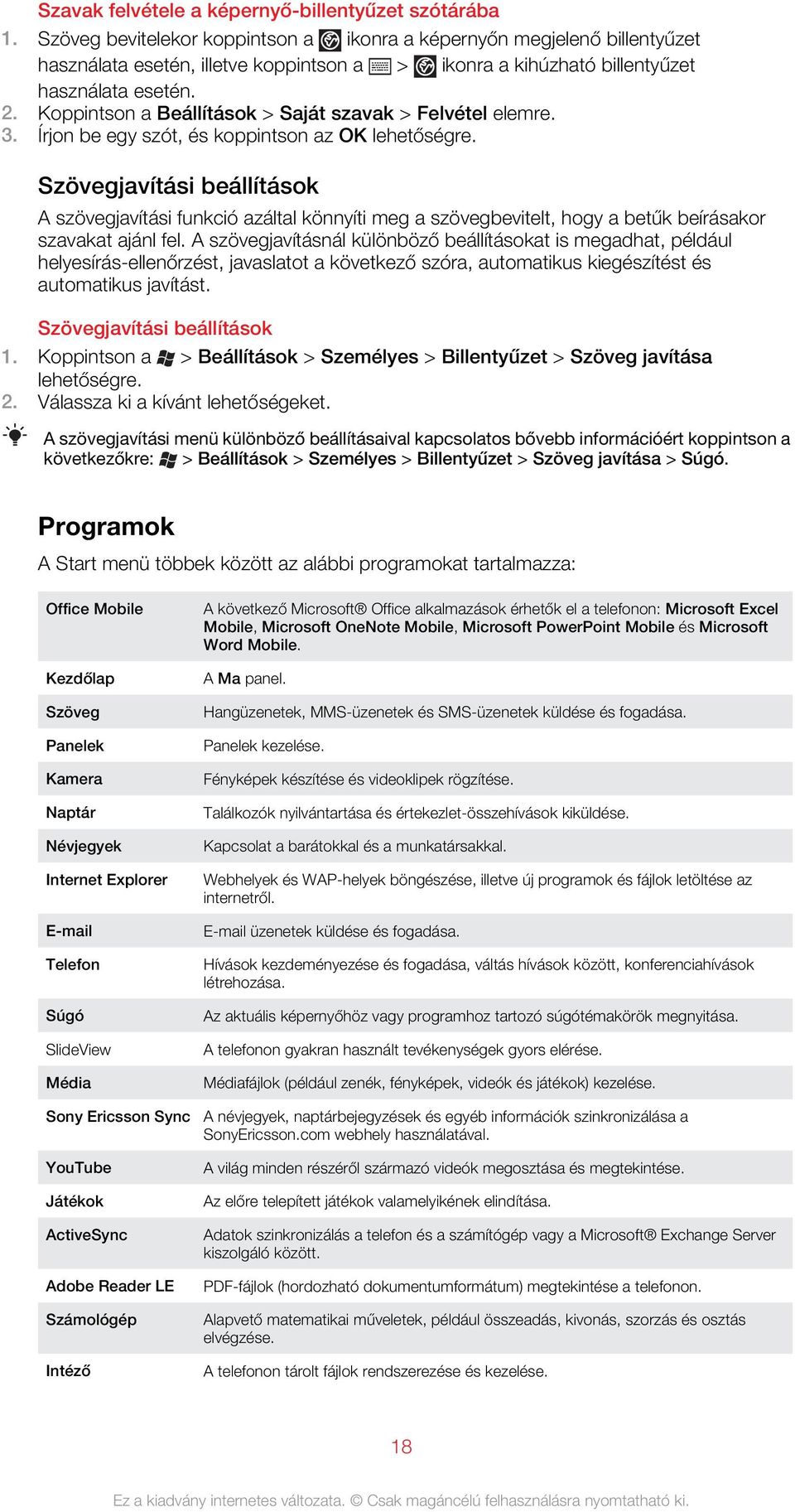 Koppintson a Beállítások > Saját szavak > Felvétel elemre. 3. Írjon be egy szót, és koppintson az OK lehetőségre.