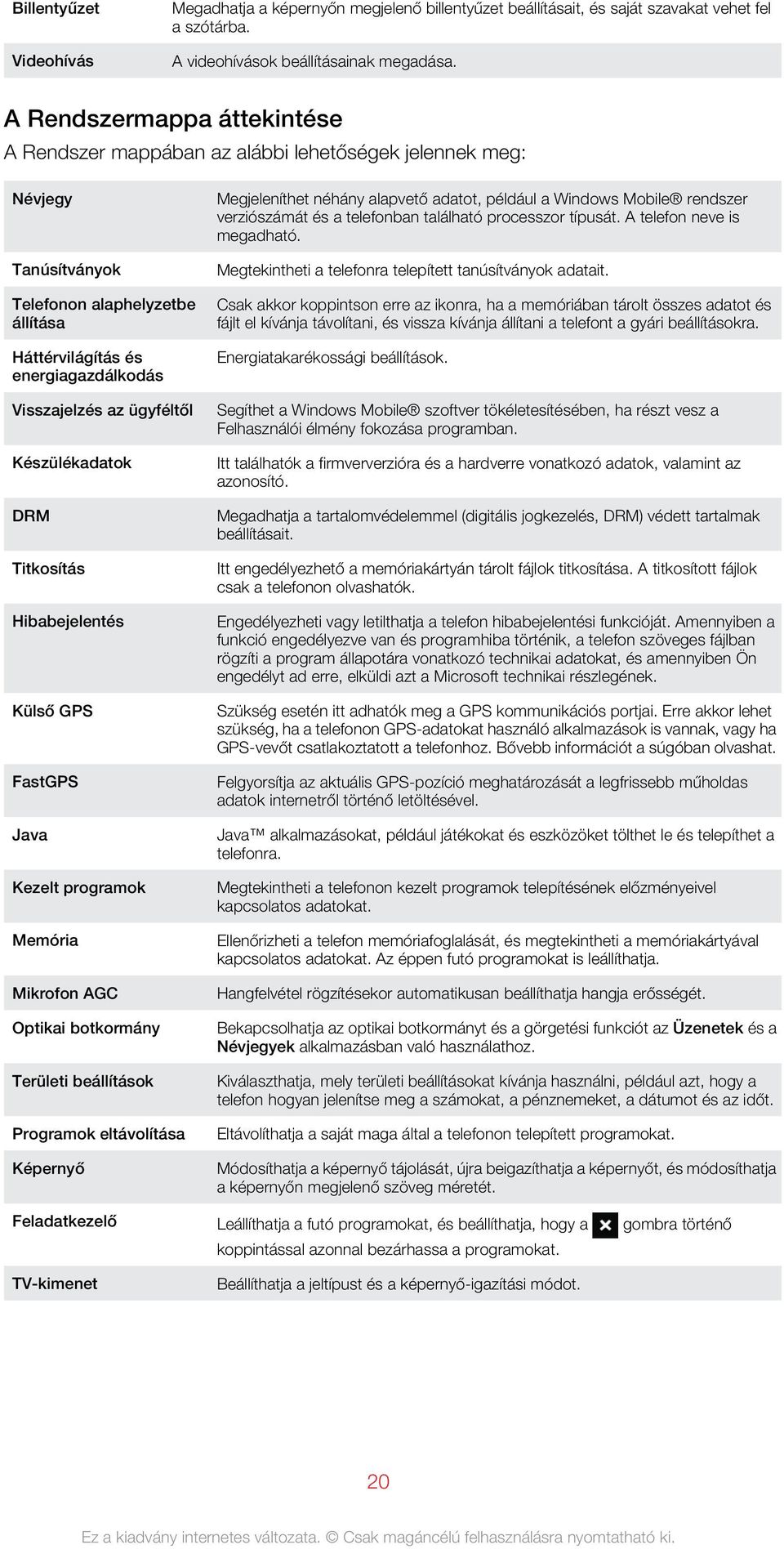 ügyféltől Készülékadatok DRM Titkosítás Hibabejelentés Külső GPS FastGPS Java Kezelt programok Memória Mikrofon AGC Optikai botkormány Területi beállítások Programok eltávolítása Képernyő