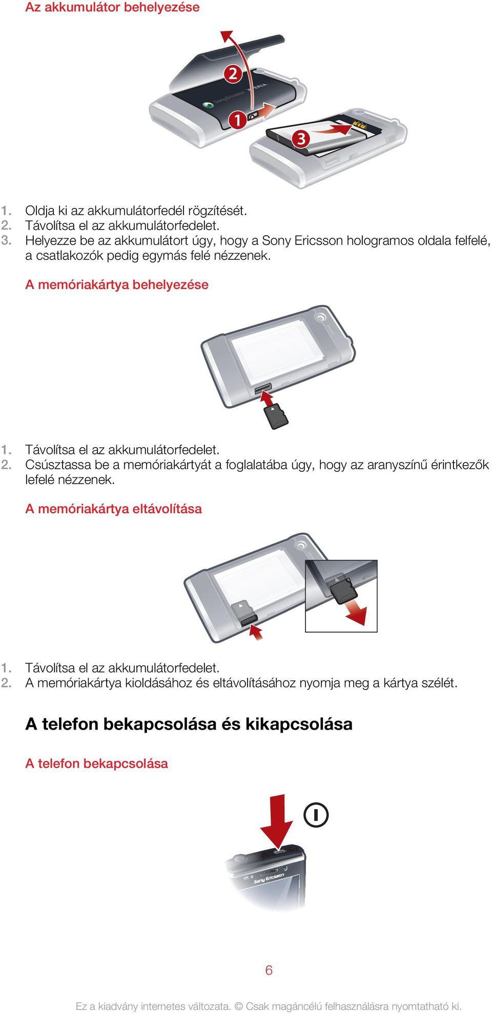 Távolítsa el az akkumulátorfedelet. 2. Csúsztassa be a memóriakártyát a foglalatába úgy, hogy az aranyszínű érintkezők lefelé nézzenek.