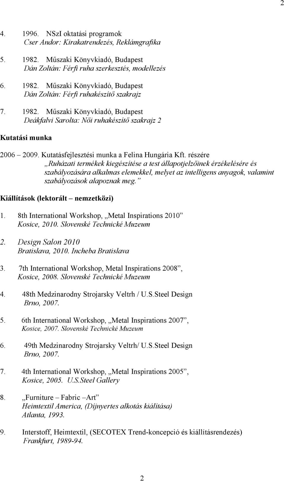 részére Ruházati termékek kiegészítése a test állapotjelzőinek érzékelésére és szabályozására alkalmas elemekkel, melyet az intelligens anyagok, valamint szabályozások alapoznak meg.