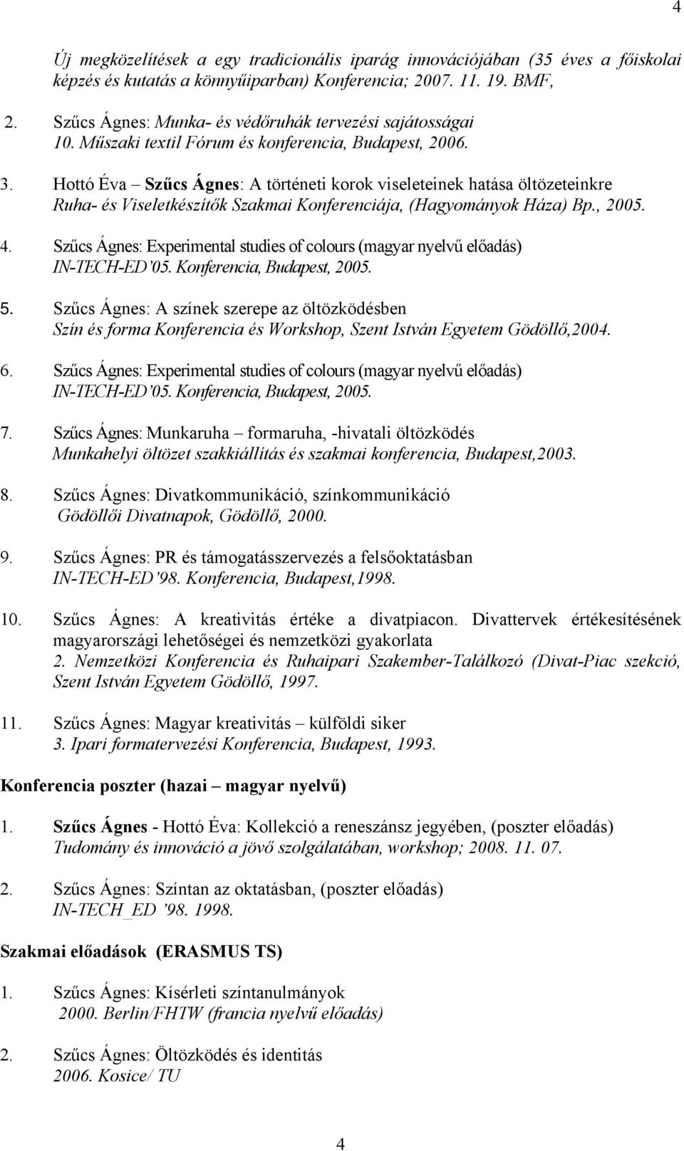 Hottó Éva Szűcs Ágnes: A történeti korok viseleteinek hatása öltözeteinkre Ruha- és Viseletkészítők Szakmai Konferenciája, (Hagyományok Háza) Bp., 2005. 4.