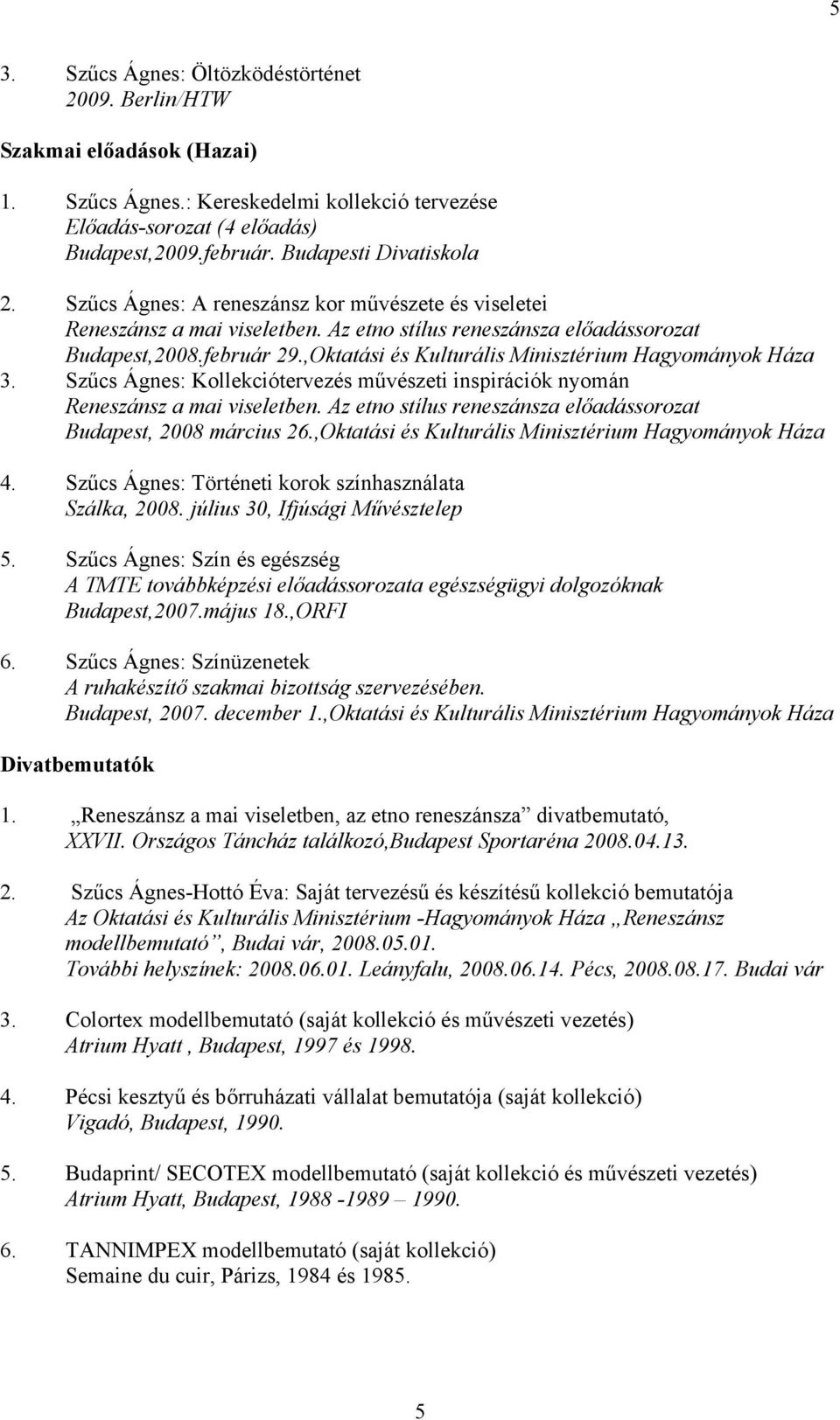 ,Oktatási és Kulturális Minisztérium Hagyományok Háza 3. Szűcs Ágnes: Kollekciótervezés művészeti inspirációk nyomán Reneszánsz a mai viseletben.