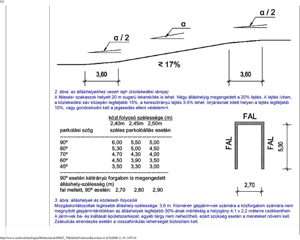 Kisméret gépjárm vek számára a közforgalom számára nem megnyitott gépjárm tárolókban az álláshelyek legfeljebb 30%-ának mértékéig a helyigény 4,1 x 2,2 méterre csökkenthet.