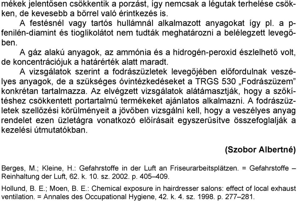 A gáz alakú anyagok, az ammónia és a hidrogén-peroxid észlelhető volt, de koncentrációjuk a határérték alatt maradt.