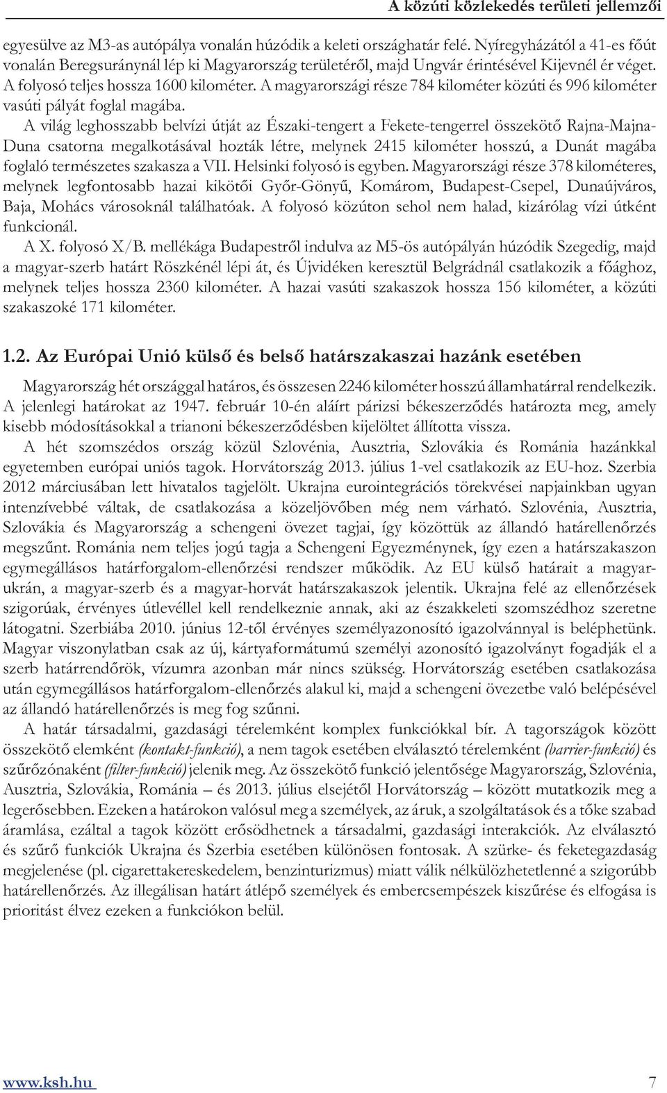 A világ leghosszabb belvízi útját az Északi-tengert a Fekete-tengerrel összekötő Rajna-Majna- Duna csatorna megalkotásával hozták létre, melynek 2415 kilométer hosszú, a Dunát magába foglaló