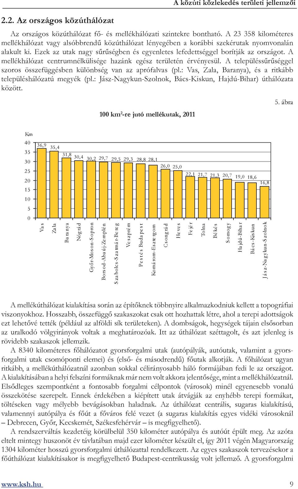 A mellékhálózat centrumnélkülisége hazánk egész területén érvényesül. A településsűrűséggel szoros összefüggésben különbség van az aprófalvas (pl.