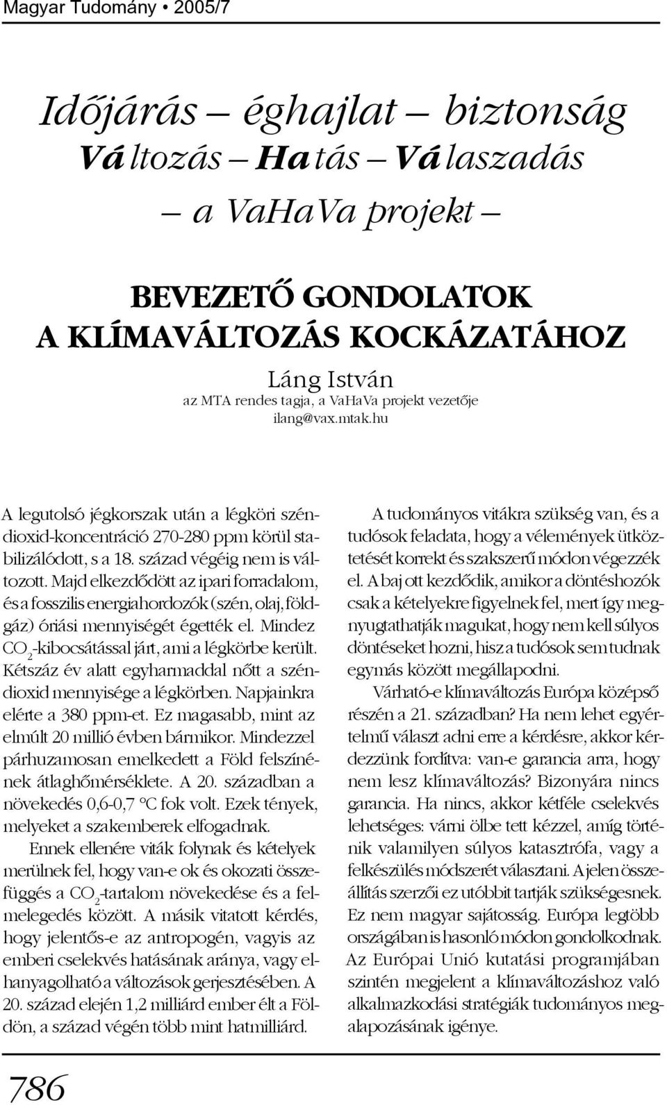 Majd elkezdõdött az ipari forradalom, és a fosszilis energiahordozók (szén, olaj, földgáz) óriási mennyiségét égették el. Mindez CO 2 -kibocsátással járt, ami a légkörbe került.