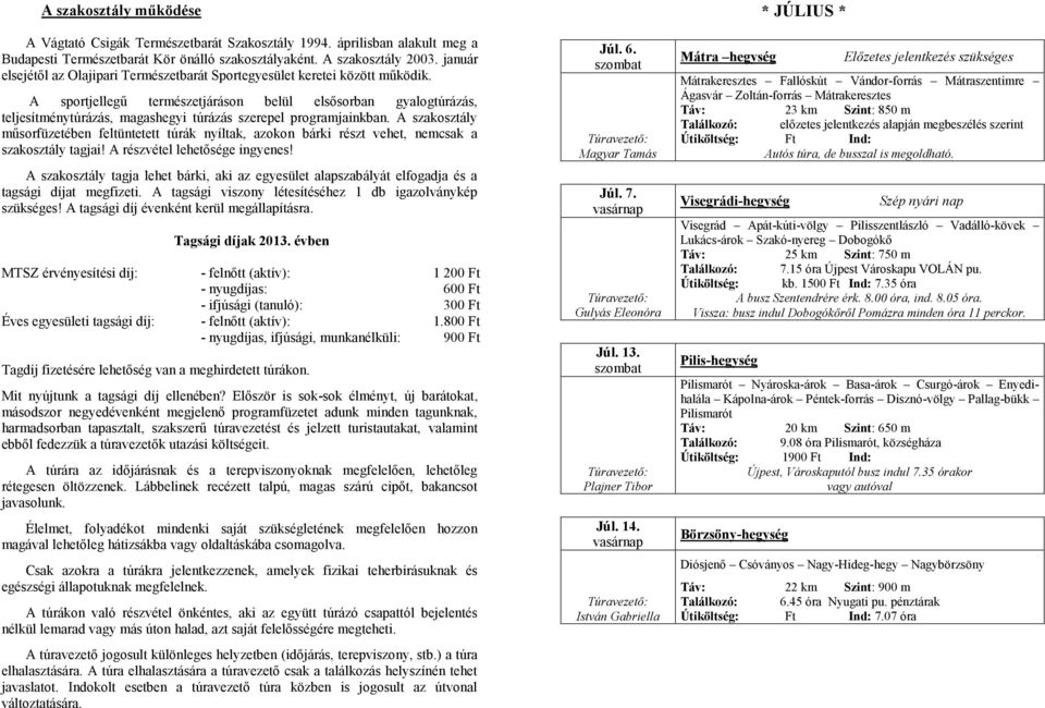 A sportjellegű természetjáráson belül elsősorban gyalogtúrázás, teljesítménytúrázás, magashegyi túrázás szerepel programjainkban.