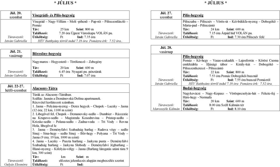21. Júl. 22-27. hétfő- Nagymaros Hegyestető Törökmező Zebegény Táv: 20 km Szint: 600 m Találkozó: 6.45 óra Nyugati pu. pénztárak 7.07 óra Alacsony-Tátra Túrák az Alacsony-Tátrában.
