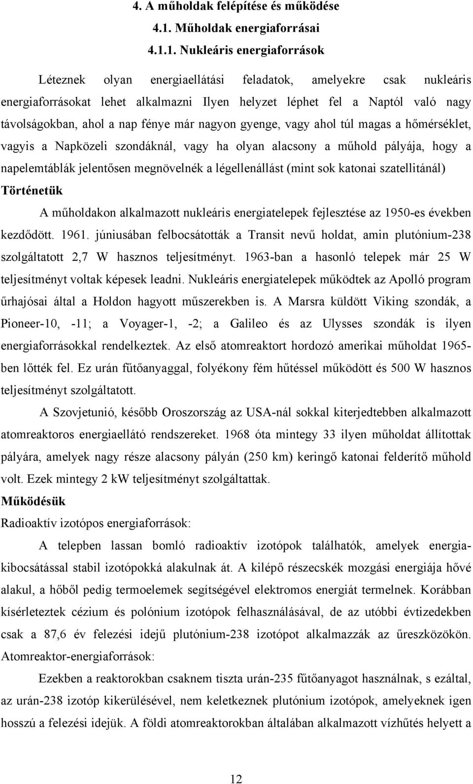 1. Nukleáris energiaforrások Léteznek olyan energiaellátási feladatok, amelyekre csak nukleáris energiaforrásokat lehet alkalmazni Ilyen helyzet léphet fel a Naptól való nagy távolságokban, ahol a